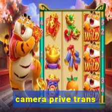 camera prive trans